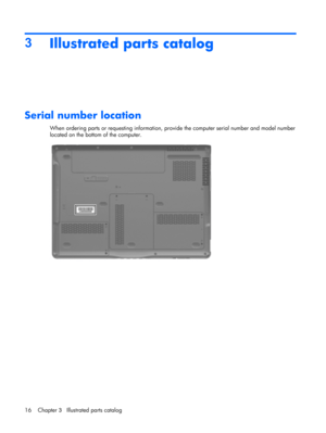 Page 243
Illustrated parts catalog
Serial number location
When ordering parts or requesting information, provide the computer serial number and model number
located on the bottom of the computer.
16 Chapter 3   Illustrated parts catalog 