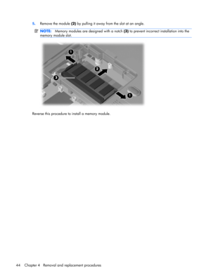 Page 525.Remove the module (2) by pulling it away from the slot at an angle.
NOTE:Memory modules are designed with a notch (3) to prevent incorrect installation into the
memory module slot.
Reverse this procedure to install a memory module.
44 Chapter 4   Removal and replacement procedures 