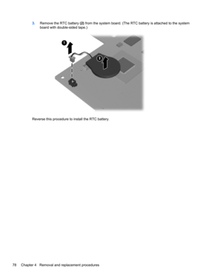 Page 863.Remove the RTC battery (2) from the system board. (The RTC battery is attached to the system
board with double-sided tape.)
Reverse this procedure to install the RTC battery.
78 Chapter 4   Removal and replacement procedures 