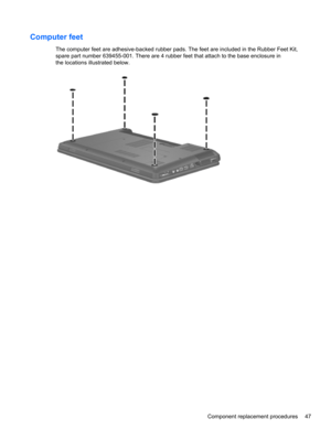 Page 55Computer feet
The computer feet are adhesive-backed rubber pads. The feet are included in the Rubber Feet Kit,
spare part number 639455-001. There are 4 rubber feet that attach to the base enclosure in
the locations illustrated below.
Component replacement procedures 47 