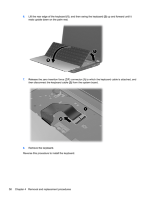 Page 666.Lift the rear edge of the keyboard (1), and then swing the keyboard (2) up and forward until it
rests upside down on the palm rest.
7.Release the zero insertion force (ZIF) connector (1) to which the keyboard cable is attached, and
then disconnect the keyboard cable (2) from the system board.
8.Remove the keyboard.
Reverse this procedure to install the keyboard.
58 Chapter 4   Removal and replacement procedures 