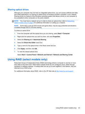 Page 53Sharing optical drives
Although your computer may not have an integrated optical drive, you can access software and data,
and install applications, by sharing an optical drive connected to another computer in your network.
Sharing drives is a feature of the Windows operating system that allows a drive on one computer to
be accessible to other computers on the same network.
NOTE:You must have a network set up in order to share an optical drive; refer to Networking
(select models only) on page 2 for...