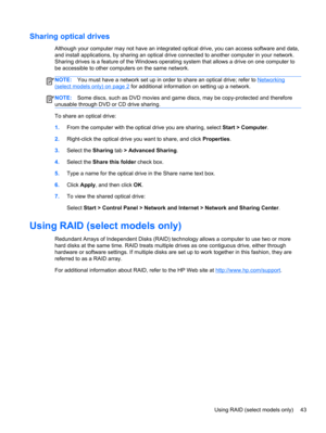 Page 53Sharing optical drives
Although your computer may not have an integrated optical drive, you can access software and data,
and install applications, by sharing an optical drive connected to another computer in your network.
Sharing drives is a feature of the Windows operating system that allows a drive on one computer to
be accessible to other computers on the same network.
NOTE:You must have a network set up in order to share an optical drive; refer to Networking
(select models only) on page 2 for...