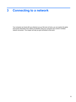 Page 253 Connecting to a network
Your computer can travel with you wherever you go. But even at home, you can explore the globe
and access information from millions of websites using your computer and a wired or wireless
network connection. This chapter will help you get connected to that world.
15 