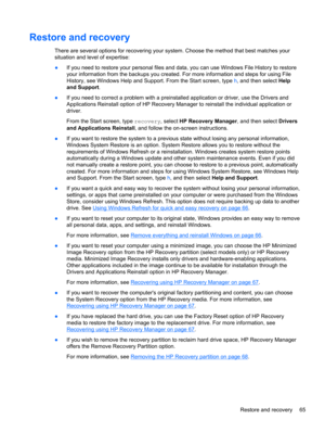 Page 75Restore and recovery
There are several options for recovering your system. Choose the method that best matches your
situation and level of expertise:
●If you need to restore your personal files and data, you can use Windows File History to restore
your information from the backups you created. For more information and steps for using File
History, see Windows Help and Support. From the Start screen, type h, and then select Help
and Support. 
●If you need to correct a problem with a preinstalled...