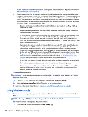 Page 64YoucanuseWindowstoolstocreatesystemrestorepointsandcreatebackupsofpersonalinformation,see
UsingWindowstoolsonpage54.
BIfyourcomputerdoeslisttheRecoverypartitionandtheWindowspartition,youcanuseHPRecovery Managertocreaterecoverymediaafteryousuccessfullysetupthecomputer.HPRecoverymediacanbe...