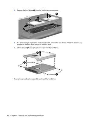 Page 545.Remove the hard drives (3) from the hard drive compartments.
6.If it is necessary to replace the hard drive bracket, remove the four Phillips PM3.0×4.0 screws (1)
that secure the hard drive bracket to the hard drive.
7.Lift the bracket (2) straight up to remove it from the hard drive.
Reverse this procedure to reassemble and install the hard drive.
46 Chapter 4   Removal and replacement procedures 