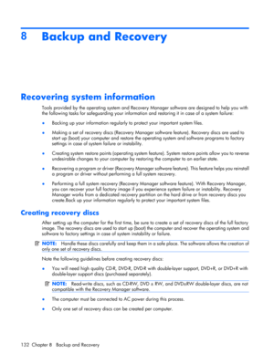Page 1408
Backup and Recovery
Recovering system information
Tools provided by the operating system and Recovery Manager software are designed to help you with
the following tasks for safeguarding your information and restoring it in case of a system failure:
●Backing up your information regularly to protect your important system files.
●Making a set of recovery discs (Recovery Manager software feature). Recovery discs are used to
start up (boot) your computer and restore the operating system and software...