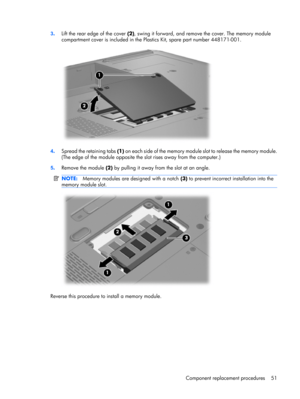 Page 593.Lift the rear edge of the cover (2), swing it forward, and remove the cover. The memory module
compartment cover is included in the Plastics Kit, spare part number 448171-001.
4.Spread the retaining tabs (1) o n  e a c h  s i d e  o f  t h e  m e m o r y  m o d u l e  s l o t  t o  r e l e a s e  t h e  m e m o r y  m o d u l e .
(The edge of the module opposite the slot rises away from the computer.)
5.Remove the module (2) by pulling it away from the slot at an angle.
NOTE:Memory modules are designed...