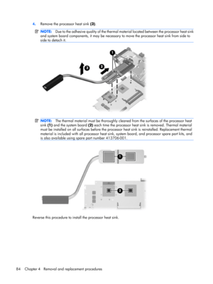 Page 924.Remove the processor heat sink (3).
NOTE:Due to the adhesive quality of the thermal material located between the processor heat sink
and system board components, it may be necessary to move the processor heat sink from side to
side to detach it.
NOTE:The thermal material must be thoroughly cleaned from the surfaces of the processor heat
sink (1) and the system board (2) each time the processor heat sink is removed. Thermal material
must be installed on all surfaces before the processor heat sink is...