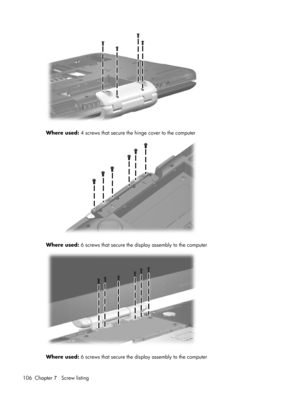 Page 113Where used: 4 screws that secure the hinge cover to the computer
Where used: 6 screws that secure the display assembly to the computer
Where used: 6 screws that secure the display assembly to the computer
106 Chapter 7   Screw listing 