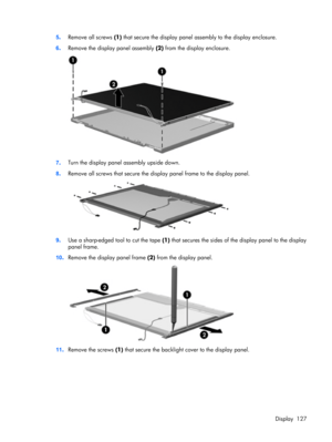 Page 1335.Remove all screws (1) that secure the display panel assembly to the display enclosure.
6.Remove the display panel assembly (2) from the display enclosure.
7.Turn the display panel assembly upside down.
8.Remove all screws that secure the display panel frame to the display panel.
9.Use a sharp-edged tool to cut the tape (1) that secures the sides of the display panel to the display
panel frame.
10.Remove the display panel frame (2) from the display panel.
11.Remove the screws (1) that secure the...