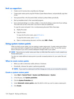 Page 142Back up suggestions
●Create a set of recovery discs using Recovery Manager.
●Create system restore points using the Windows System Restore feature, and periodically copy them
to disc.
●Store personal files in the Documents folder and back up these folders periodically.
●Back up templates stored in their associated programs.
●Save customized settings in a window, toolbar, or menu bar by taking a screen shot of your settings.
The screen shot can be a time saver if you have to reset your preferences.
To...