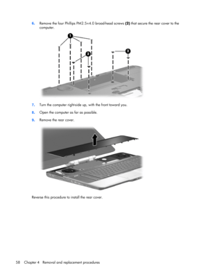 Page 666.Remove the four Phillips PM2.5×4.0 broad-head screws (2) that secure the rear cover to the
computer.
7.Turn the computer right-side up, with the front toward you.
8.Open the computer as far as possible.
9.Remove the rear cover.
Reverse this procedure to install the rear cover.
58 Chapter 4   Removal and replacement procedures 