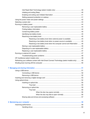 Page 7Intel Rapid Start Technology (select models only) ............................................................ 40
Initiating and exiting Sleep ................................................................................................. 40
Enabling and exiting user-initiated hibernation .................................................................. 41
Setting password protection on wakeup ............................................................................ 41
Using the power meter and...
