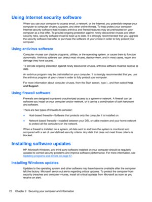 Page 82Using Internet security software
When you use your computer to access email, a network, or the Internet, you potentially expose your
computer to computer viruses, spyware, and other online threats. To help protect your computer,
Internet security software that includes antivirus and firewall features may be preinstalled on your
computer as a trial offer. To provide ongoing protection against newly discovered viruses and other
security risks, security software must be kept up to date. It is strongly...