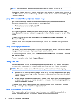 Page 28NOTE:On some models, the wireless light is amber when all wireless devices are off.
Because the wireless devices are enabled at the factory, you can use the wireless button to turn on or
turn off the wireless devices simultaneously. Individual wireless devices can be controlled through HP
Connection Manager.
Using HP Connection Manager (select models only)
HP Connection Manager provides a central location for managing your wireless devices. HP
Connection Manager allows you to manage the following...