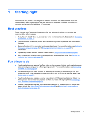 Page 111 Starting right
This computer is a powerful tool designed to enhance your work and entertainment. Read this
chapter to learn about best practices after you set up your computer, fun things to do with your
computer, and where to find additional HP resources.
Best practices
To get the most out of your smart investment, after you set up and register the computer, we
recommend the following steps:
●If you haven’t already done so, connect to a wired or wireless network. See details in 
Connecting
to a...