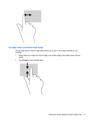 Page 41Top-edge swipe and bottom-edge swipe
The top-edge swipe or bottom-edge swipe allows you to open a list of apps available on your
computer.
1.Gently swipe your finger from the top edge or the bottom edge of the display bezel onto the
screen.
2.Tap All apps to view available apps.
Using touch screen gestures (select models only) 31 