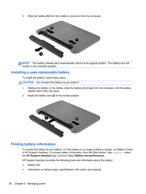 Page 484.Slide the battery (3) from the middle to remove it from the computer.
NOTE:The battery release latch automatically returns to its original position. The battery lock will
remain in the unlocked position.
Installing a user-replaceable battery
To install the battery, follow these steps:
CAUTION:Do not slant the battery as you insert it.
1.Holding the battery in the middle, slide the battery (1) straight into the computer until the battery
release latch locks into place.
2.Reset the battery lock (2) to...