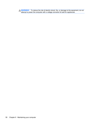 Page 60WARNING!To reduce the risk of electric shock, fire, or damage to the equipment, do not
attempt to power the computer with a voltage converter kit sold for appliances.
50 Chapter 8   Maintaining your computer 