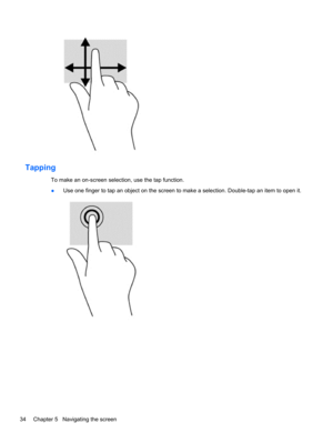 Page 44Tapping
To make an on-screen selection, use the tap function.
●Use one finger to tap an object on the screen to make a selection. Double-tap an item to open it.
34 Chapter 5   Navigating the screen 