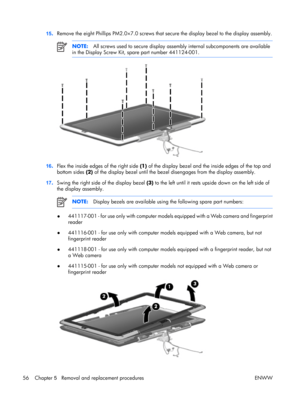 Page 61
15.Remove the eight Phillips PM2.0×7.0 screws that 
secure the display bezel to the display assembly.
NOTE:All screws used to secure  display assembly internal subcomponents are available
in the Display Screw Kit, spare part number 441124-001.
16 .Flex the inside edges of the right side  (1) of the display bezel and the inside edges of the top and
bottom sides  (2) of the display bezel until the bezel  disengages from the display assembly.
17 .Swing the right side  of the display bezel (3) to the left...