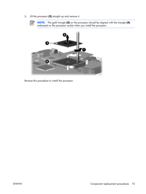 Page 80
2. Lift the processor  (2) straight up and remove it.
NOTE: The gold triangle  (3) on the processor should be aligned with the triangle  (4)
embossed on the processor socket when you install the processor.
Reverse this procedure to install the processor.
ENWW Component replacement procedures 75 