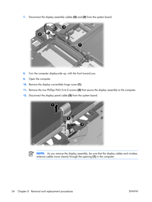 Page 59
7. Disconnect the display assembly cables  (2) and  (3) from the system board.
8. Turn the computer display-side 
up, with the front toward you.
9 . Open the computer.
10 .Remove the display convertible hinge cover  (1).
11 .Remove the two Phillips PM2.5×6.0 screws  (2) that secure the display  assembly to the computer.
12 .Disconnect the display panel cable  (3) from the system board.
NOTE: As you remove the di splay assembly, be sure that  the display cables and wireless
antenna cables move cleanly...