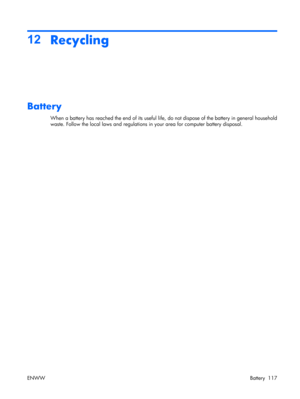 Page 121
12Recycling
Battery
When a battery has reached the end of its useful life , do not dispose of the battery in general household
waste. Follow the local  laws and regulations in your area  for computer battery disposal.
ENWW Battery 117 
