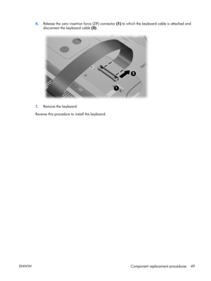 Page 54
6. Release the zero insertio n force (ZIF) connector (1) to which the ke yboard cable is attached and
disconnect the keyboard cable  (2).
7. Remove the keyboard.
Reverse this procedure to  install the keyboard.
ENWW Component replacement procedures 49 