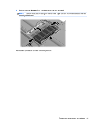 Page 536.Pull the module (2) away from the slot at an angle and remove it.
NOTE:Memory modules are designed with a notch (3) to prevent incorrect installation into the
memory module slot.
Reverse this procedure to install a memory module.
Component replacement procedures 45 