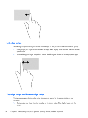 Page 44Left-edge swipe
The left-edge swipe accesses your recently opened apps so that you can switch between them quickly.
●Gently swipe your finger inward from the left edge of the display bezel to switch between recently
opened apps.
●Without lifting your finger, swipe back toward the left edge to display all recently opened apps.
Top-edge swipe and bottom-edge swipe
The top-edge swipe or bottom-edge swipe allows you to open a list of apps available on your
computer.
1.Gently swipe your finger from the top...