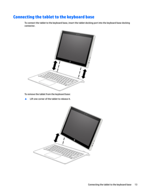 Page 23Connecting the tablet to the keyboard base
Toconnectthetablettothekeyboardbase,insertthetabletdockingportintothekeyboardbasedockingconnector.
Toremovethetabletfromthekeyboardbase:
xLiftonecornerofthetablettoreleaseit.
Connectingthetablettothekeyboardbase13 