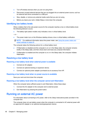 Page 58●Turn off wireless devices when you are not using them.
●Disconnect unused external devices that are not plugged into an external power source, such as 
an external hard drive connected to a USB port.
●Stop, disable, or remove any external media cards that you are not using.
●Before you leave your work, initiate Sleep or shut down the computer.
Identifying low battery levels
When a battery that is the sole power source for the computer reaches a low or critical battery level, 
the following behavior...