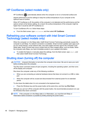Page 60HP CoolSense (select models only)
HP CoolSense  automatically detects when the computer is not on a horizontal surface and 
adjusts performance and fan settings to keep the surface temperature of your computer at the 
optimum level of comfort.
When HP CoolSense is off, the position of the computer is not detected and the performance and fan 
options remain at the factory setting. As a result, the surface temperature of the computer might be 
higher than it would be with HP CoolSense on.
To turn CoolSense...