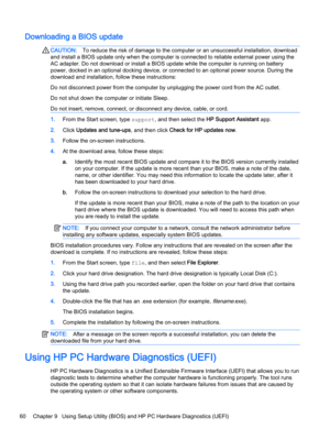 Page 72Downloading a BIOS updateCAUTION:To reduce the risk of damage to the computer or an unsuccessful installation, download 
and install a BIOS update only when the computer is connected to reliable external power using the 
AC adapter. Do not download or install a BIOS update while the computer is running on battery 
power, docked in an optional docking device, or connected to an optional power source. During the 
download and installation, follow these instructions:
Do not disconnect power from the...