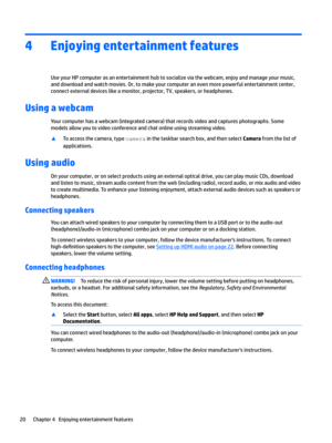 Page 304Enjoying entertainment features
UseyourHPcomputerasanentertainmenthubtosocializeviathewebcam,enjoyandmanageyourmusic,anddownloadandwatchmovies.Or,tomakeyourcomputeranevenmorepowerfulentertainmentcenter,connectexternaldeviceslikeamonitor,projector,TV,speakers,orheadphones.
Using a webcam 
Yourcomputerhasawebcam(integratedcamera)thatrecordsvideoandcapturesphotographs.Some modelsallowyoutovideoconferenceandchatonlineusingstreamingvideo....
