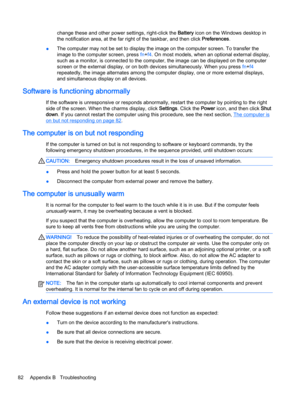 Page 92change these and other power settings, right-click the Battery icon on the Windows desktop in
the notification area, at the far right of the taskbar, and then click Preferences.
●The computer may not be set to display the image on the computer screen. To transfer the
image to the computer screen, press fn+f4. On most models, when an optional external display,
such as a monitor, is connected to the computer, the image can be displayed on the computer
screen or the external display, or on both devices...
