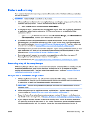 Page 63Restore and recovery
There are several options for recovering your system. Choose the method that best matches your situation
and level of expertise:
IMPORTANT:Not all methods are available on all products.
●
Windows offers several options for restoring from backup, refreshing the computer, and resetting the
computer to its original state. For more information see the Get started app.
▲
Select the Start button, and then select the Get started app.
●
If you need to correct a problem with a preinstalled...