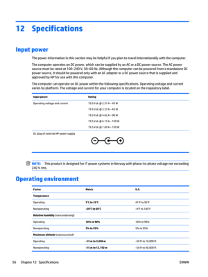 Page 6612 Specifications
Input power 
The power information in this section may be helpful if you plan to travel internationally with the computer.
The computer operates on DC power, which can be supplied by an AC or a DC power source. The AC power
source must be rated at 100–240 V, 50–60 Hz. Although the computer can be powered from a standalone DC
power source, it should be powered only with an AC adapter or a DC power source that is supplied and
approved by HP for use with this computer.
The computer can...