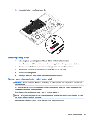 Page 594.Remove the battery from the computer (3).
Conserving battery power
●Select low power-use settings through Power Options in Windows Control Panel.
●Turn off wireless and LAN connections and exit modem applications when you are not using them.
●Disconnect unused external devices that are not plugged into an external power source.
●Stop, disable, or remove any external memory cards that you are not using.
●Decrease screen brightness.
●Before you leave your work, initiate Sleep, or shut down the computer....