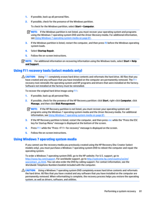 Page 931.If possible, back up all personal files.
2.If possible, check for the presence of the Windows partition.
To check for the Windows partition, select Start > Computer.
NOTE:If the Windows partition is not listed, you must recover your operating system and programs 
using the Windows 7 operating system DVD and the 
Driver Recovery media. For additional information, 
see 
Using Windows 7 operating system media on page 81.
3.If the Windows partition is listed, restart the computer, and then press f8 before...
