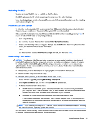 Page 97Updating the BIOS
Updated versions of the BIOS may be available on the HP website.
Most BIOS updates on the HP website are packaged in compressed files called SoftPaqs.
Some download packages contain a file named Readme.txt, which contains information regarding installing 
and troubleshooting the file.
Determining the BIOS version
To determine whether available BIOS updates contain later BIOS versions than those currently installed on 
the computer, you need to know the version of the system BIOS...
