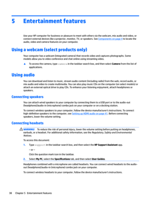 Page 485Entertainment features
UseyourHPcomputerforbusinessorpleasuretomeetwithothersviathewebcam,mixaudioandvideo,or
connectexternaldeviceslikeaprojector,monitor,TV,orspeakers.See
Componentsonpage4tolocatethe
audio,videoandcamerafeaturesonyourcomputer.
Using a webcam (select products only)
Yourcomputerhasawebcam(integratedcamera)thatrecordsvideoandcapturesphotographs.Some modelsallowyoutovideoconferenceandchatonlineusingstreamingvideo....