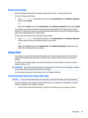 Page 49Using sound settings
Usesoundsettingstoadjustsystemvolume,changesystemsounds,ormanageaudiodevices.
Tovieworchangesoundsettings:
xTypecontrolpDnelinthetaskbarsearchbox,selectControl Panel,selectHardware and Sound,
andthenselect
Sound.
–or–
Right-clicktheStartbutton,selectControl Panel,selectHardware and Sound,andthenselectSound.
YourcomputermayincludeanenhancedsoundsystembyBang&Olufsen,DTS,Beatsaudio,oranother...