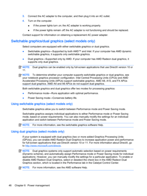 Page 563.Connect the AC adapter to the computer, and then plug it into an AC outlet.
4.Turn on the computer.
●If the power lights turn 
on, the AC adapter is working properly.
●If the power lights remain 
off, the AC adapter is not functioning and should be replaced.
Contact support for information on obtaining a replacement AC power adapter.

Select computers are equipped with either switchable graphics or dual graphics.
●Switchable graphics—Supported by both AMD™ and Intel. If your computer has AMD dynamic...