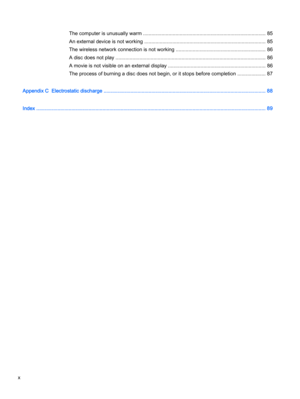 Page 10The computer is unusually warm ....................................................................................... 85
An external device is not working ...................................................................................... 85
The wireless network connection is not working ................................................................ 86
A disc does not play ........................................................................................................... 86
A movie is not...