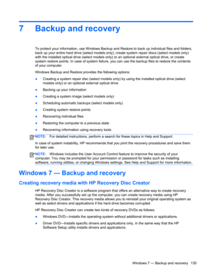 Page 1437 Backup and recovery
To protect your information, use Windows Backup and Restore to back up individual files and folders,
back up your entire hard drive (select models only), create system repair discs (select models only)
with the installed optical drive (select models only) or an optional external optical drive, or create
system restore points. In case of system failure, you can use the backup files to restore the contents
of your computer.
Windows Backup and Restore provides the following options:...