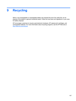 Page 1559 Recycling
When a non-rechargeable or rechargeable battery has reached the end of its useful life, do not
dispose of the battery in general household waste. Follow the local laws and regulations in your area
for battery disposal.
HP encourages customers to recycle used electronic hardware, HP original print cartridges, and
rechargeable batteries. For more information about recycling programs, see the HP Web site at
http://www.hp.com/recycle.
147 